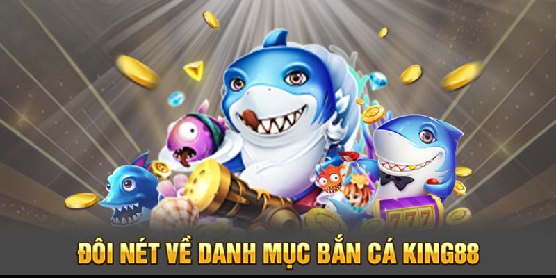 Giới thiệu về game bắn cá đổi thưởng King88