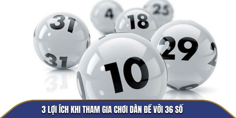 3 lợi ích khi tham gia chơi dàn đề với 36 số