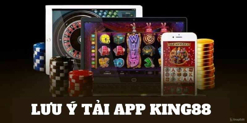 Tải ứng dụng King88 và những lưu ý 