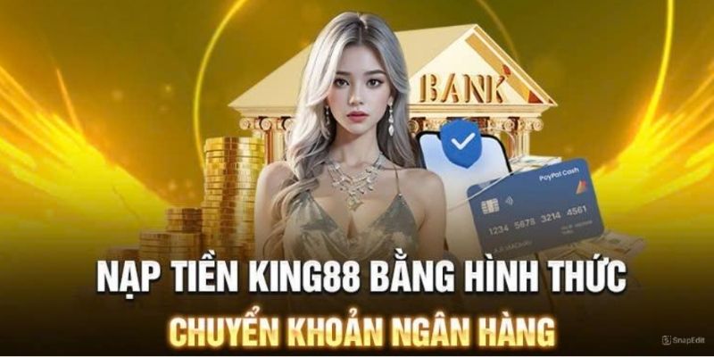 Nạp tiền King88 thông qua tài khoản ngân hàng phổ biến 