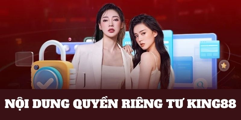 Vài điều trong nội dung quyền riêng tư King88 