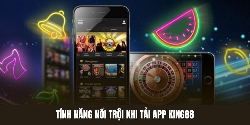 Tải app King88 được trải nghiệm nhiều tính năng nổi bật 